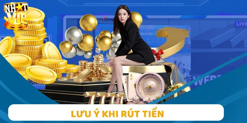Một vài lưu ý khi thực hiện rút tiền tại Nhatvip