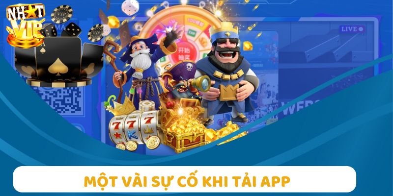 Những sự cố nhỏ có thể gặp phải khi tải app Nhatvip