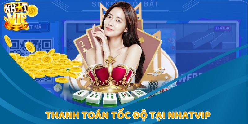 Tại Nhatvip thanh toán luôn diễn ra tốc độ, chính xác
