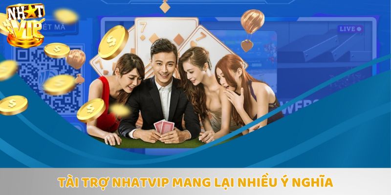 Tài trợ của Nhatvip đem tới nhiều ý nghĩa giá trị