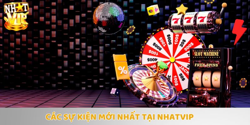 Khám phá loạt sự kiện mới tại Nhatvip – Ưu đãi siêu hấp dẫn mỗi ngày