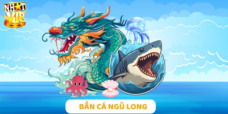 Bắn cá ngũ long - Game giải trí hot nhất 2025