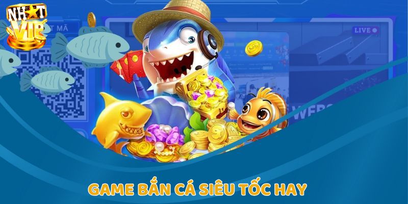 Trò chơi Bắn Cá Siêu Tốc cực kỳ cuốn hút